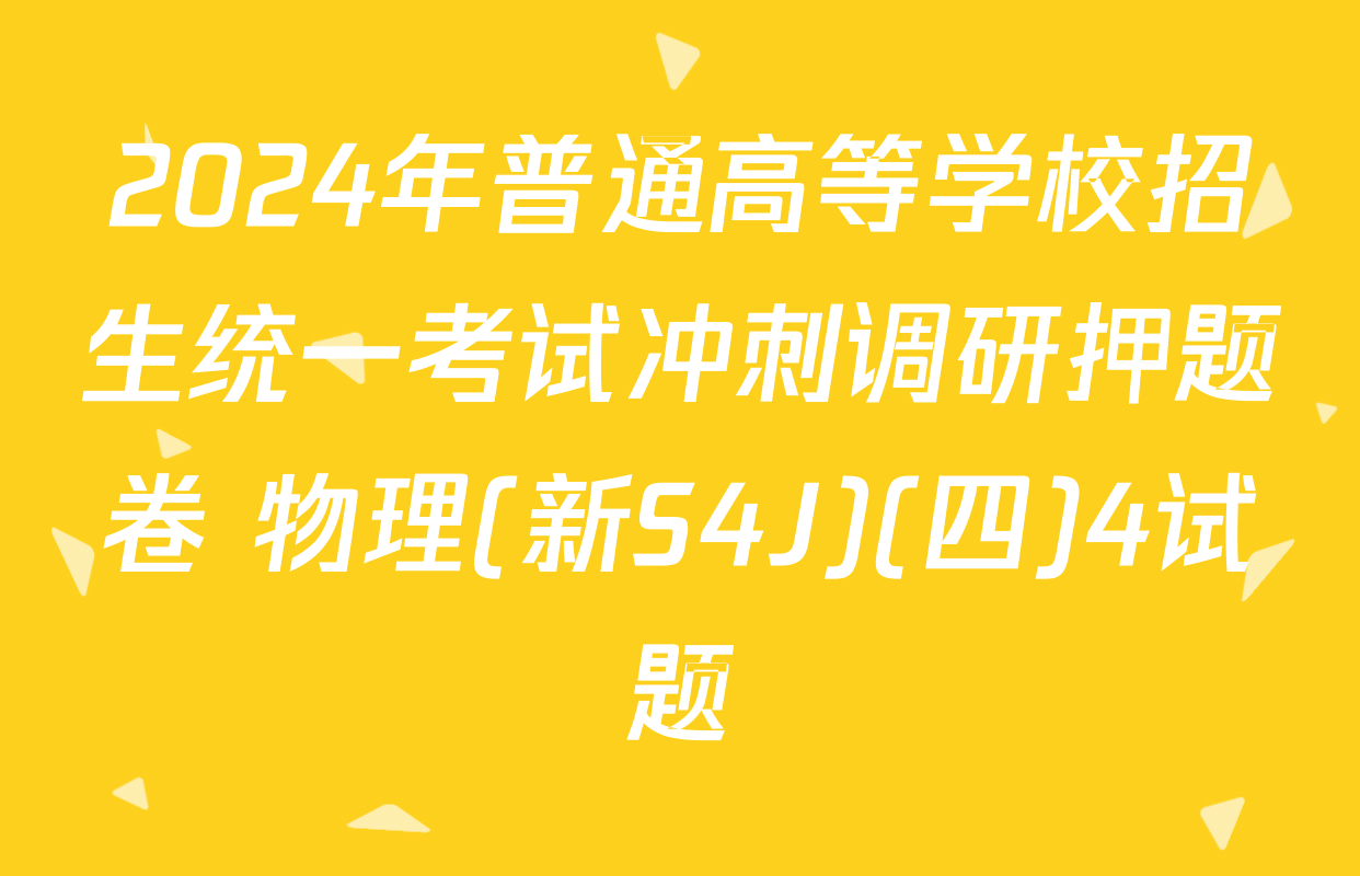 2024年普通高等学校招生统一考试冲刺调研押题卷 物理(新S4J)(四)4试题