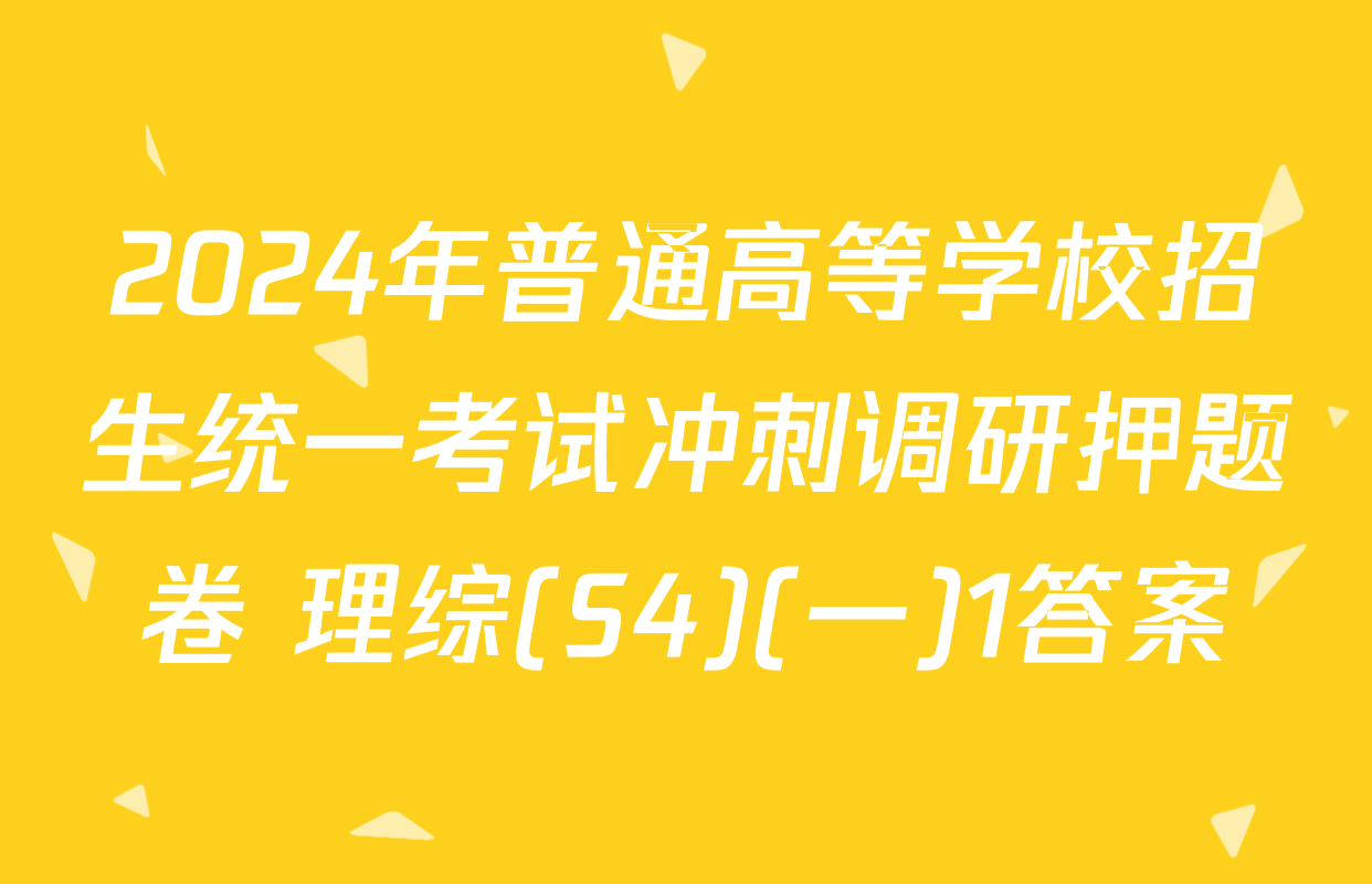 2024年普通高等学校招生统一考试冲刺调研押题卷 理综(S4)(一)1答案