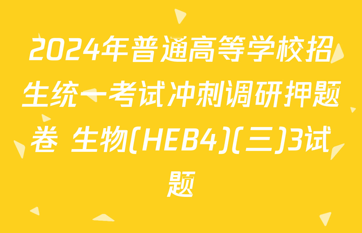 2024年普通高等学校招生统一考试冲刺调研押题卷 生物(HEB4)(三)3试题