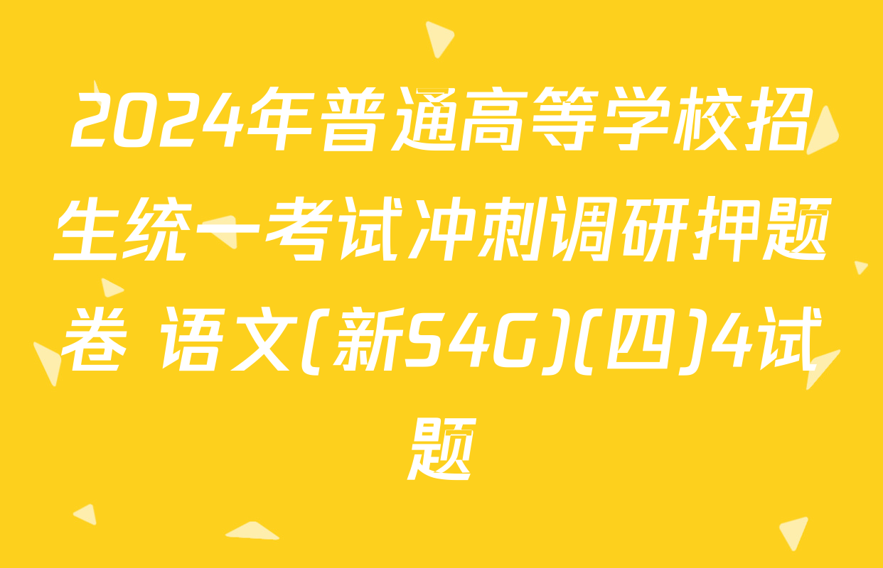 2024年普通高等学校招生统一考试冲刺调研押题卷 语文(新S4G)(四)4试题