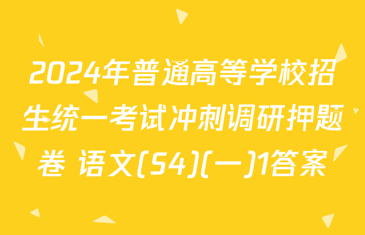 2024年普通高等学校招生统一考试冲刺调研押题卷 语文(S4)(一)1答案
