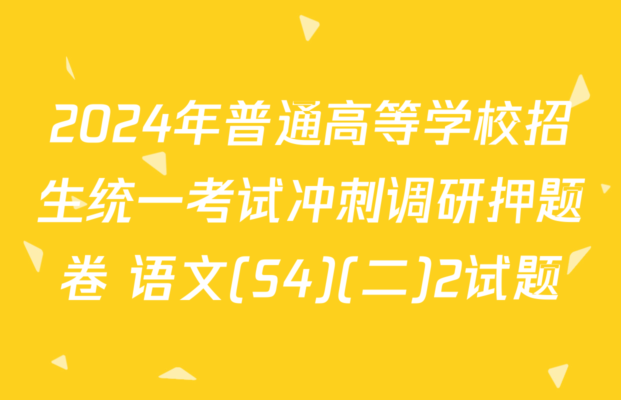 2024年普通高等学校招生统一考试冲刺调研押题卷 语文(S4)(二)2试题