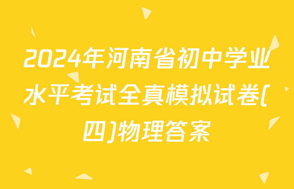 2024年河南省初中学业水平考试全真模拟试卷(四)物理答案