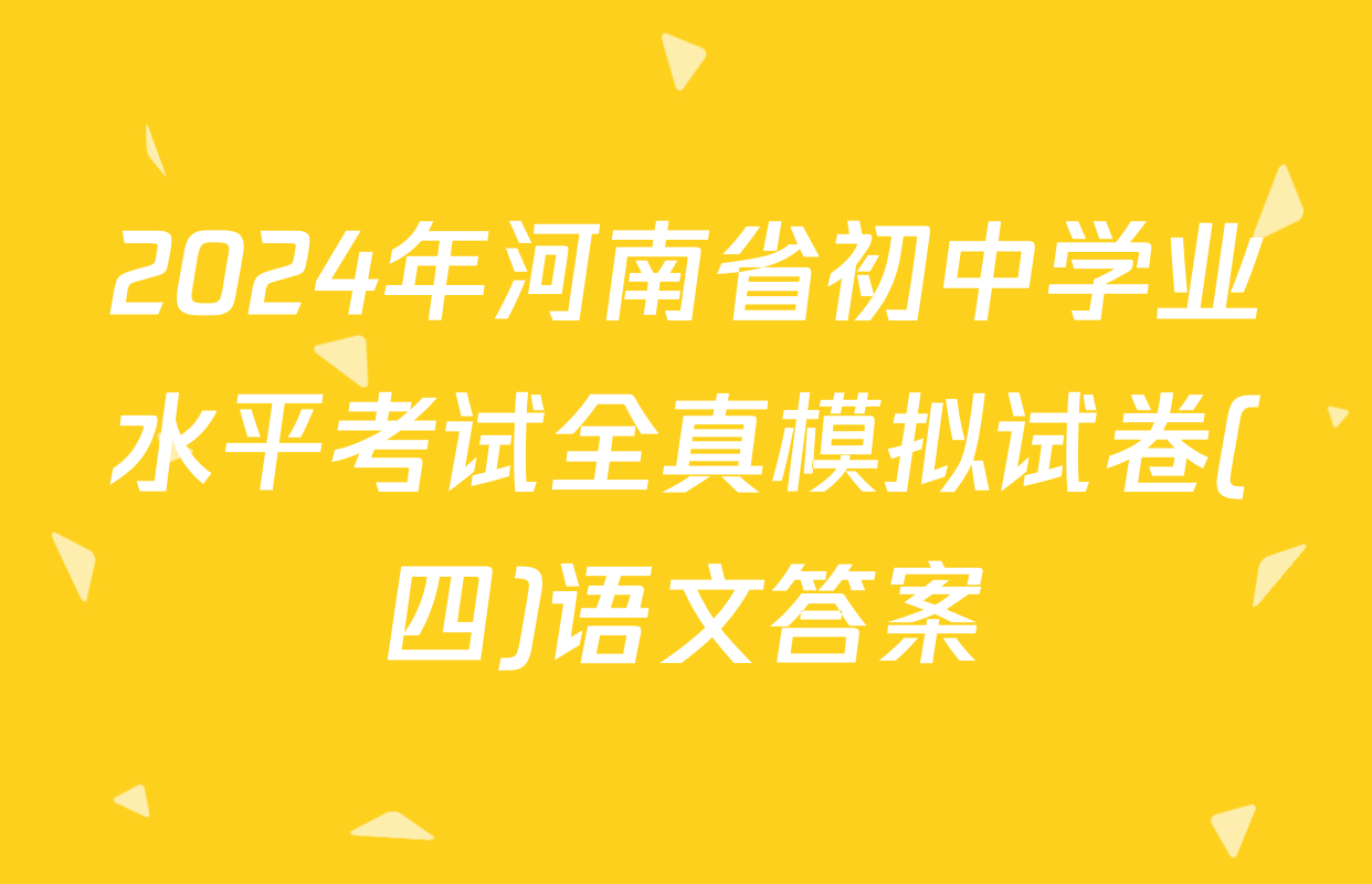 2024年河南省初中学业水平考试全真模拟试卷(四)语文答案