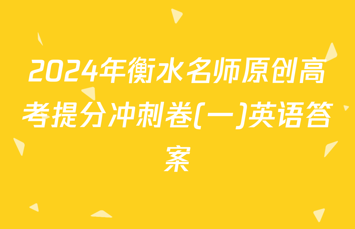 2024年衡水名师原创高考提分冲刺卷(一)英语答案