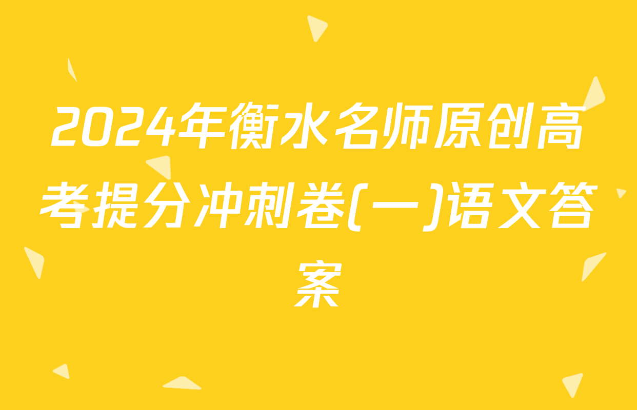 2024年衡水名师原创高考提分冲刺卷(一)语文答案