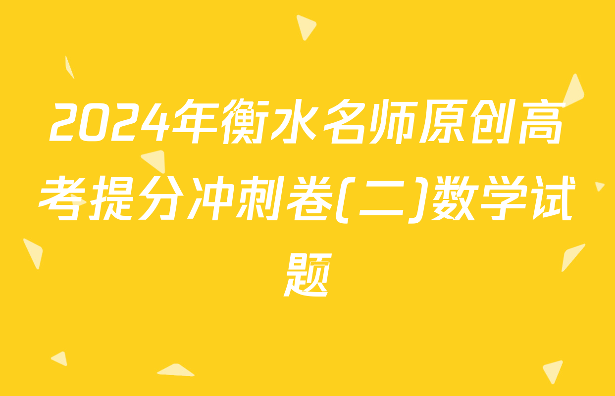 2024年衡水名师原创高考提分冲刺卷(二)数学试题