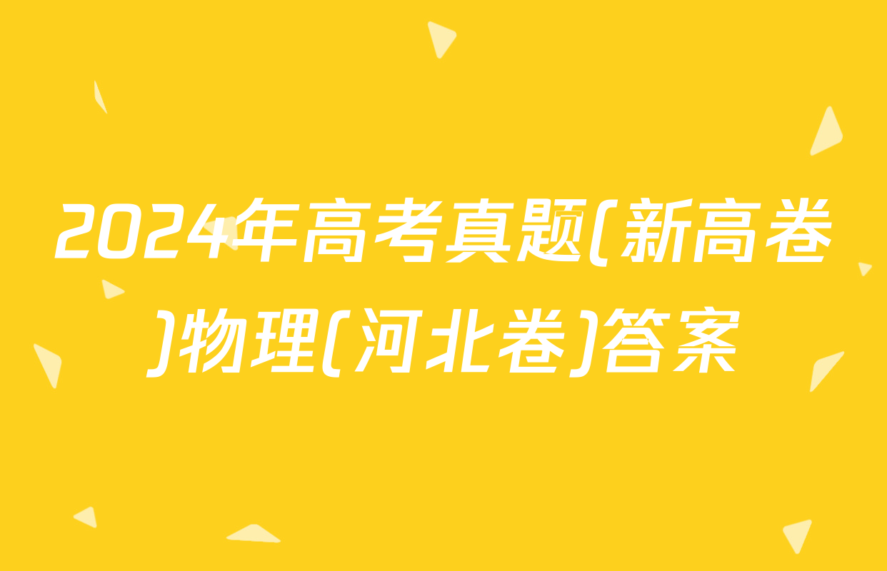 2024年高考真题(新高卷)物理(河北卷)答案