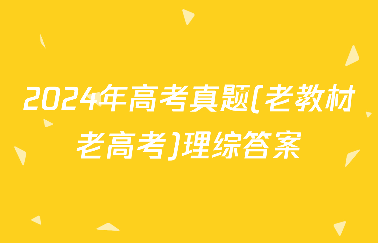 2024年高考真题(老教材老高考)理综答案