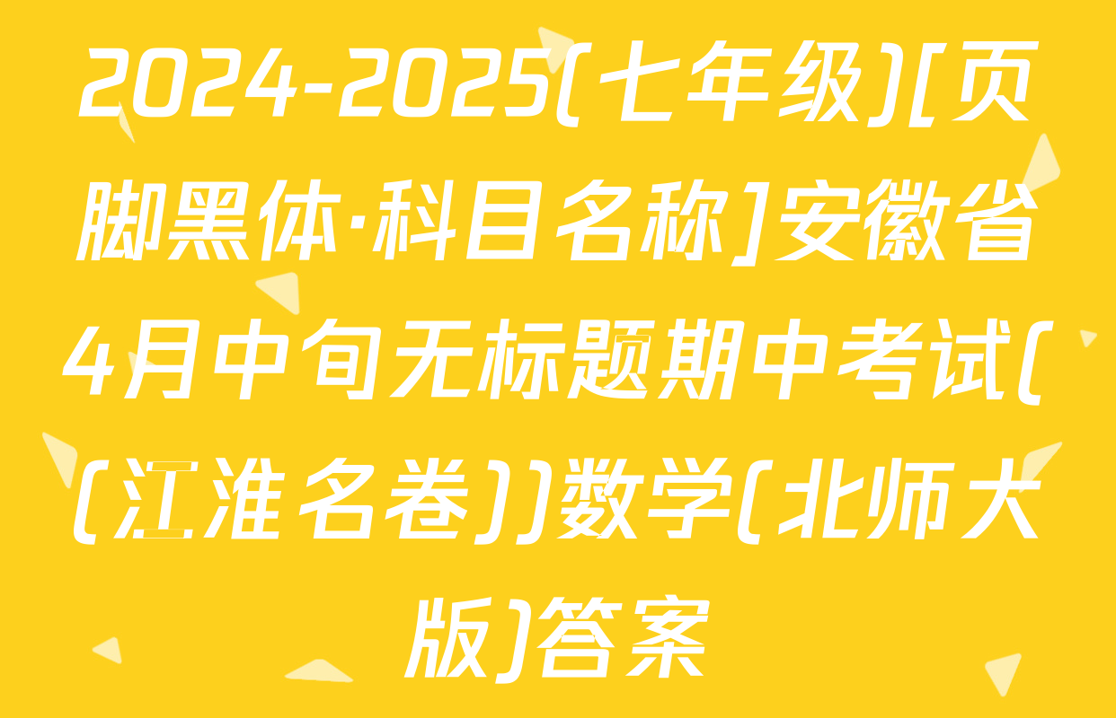 2024-2025(七年级)[页脚黑体·科目名称]安徽省4月中旬无标题期中考试((江淮名卷))数学(北师大版)答案