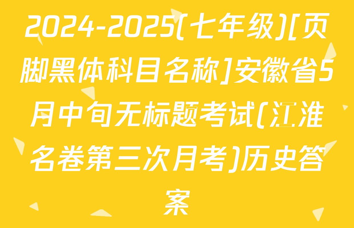 2024-2025(七年级)[页脚黑体科目名称]安徽省5月中旬无标题考试(江淮名卷第三次月考)历史答案