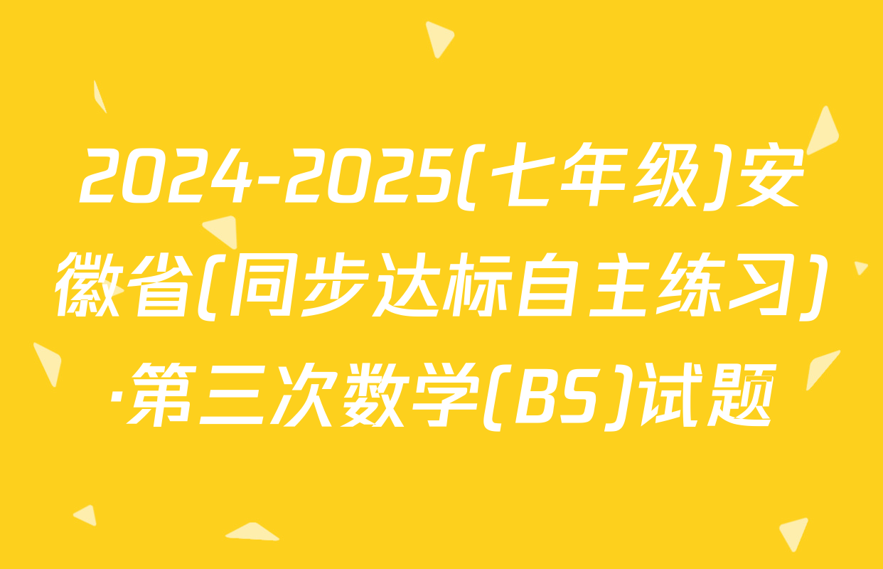 2024-2025(七年级)安徽省(同步达标自主练习)·第三次数学(BS)试题