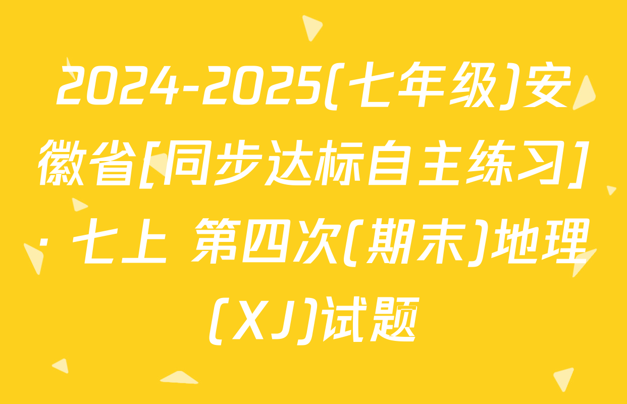 2024-2025(七年级)安徽省[同步达标自主练习]· 七上 第四次(期末)地理(XJ)试题