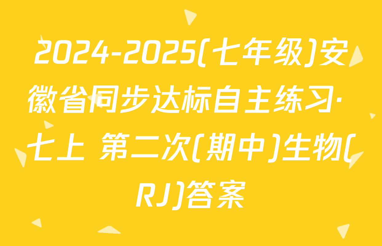 2024-2025(七年级)安徽省同步达标自主练习· 七上 第二次(期中)生物(RJ)答案