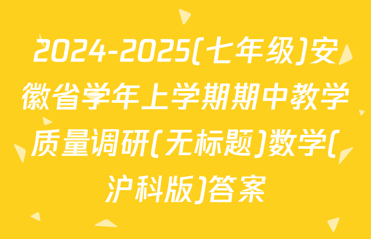 2024-2025(七年级)安徽省学年上学期期中教学质量调研(无标题)数学(沪科版)答案