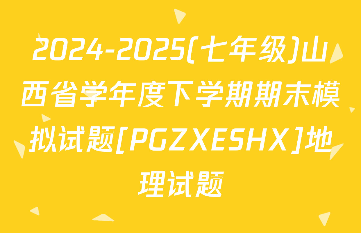 2024-2025(七年级)山西省学年度下学期期末模拟试题[PGZXESHX]地理试题