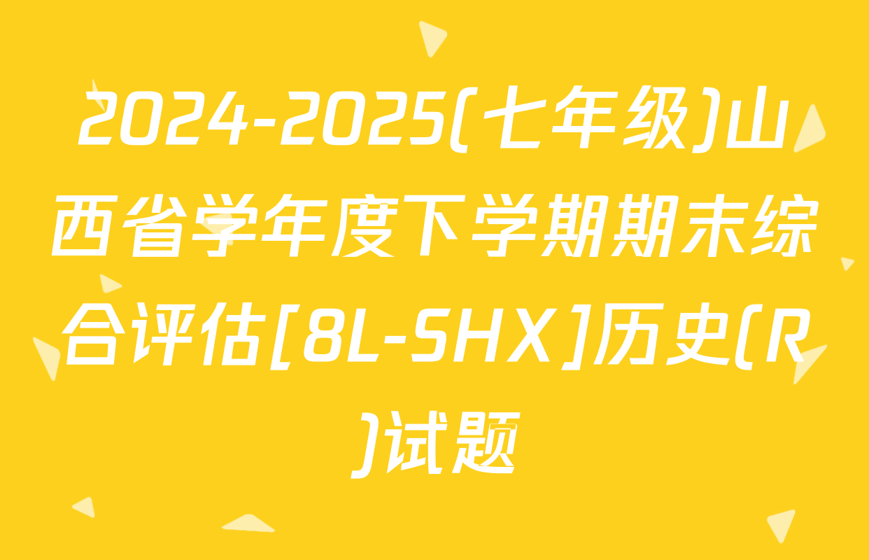 2024-2025(七年级)山西省学年度下学期期末综合评估[8L-SHX]历史(R)试题