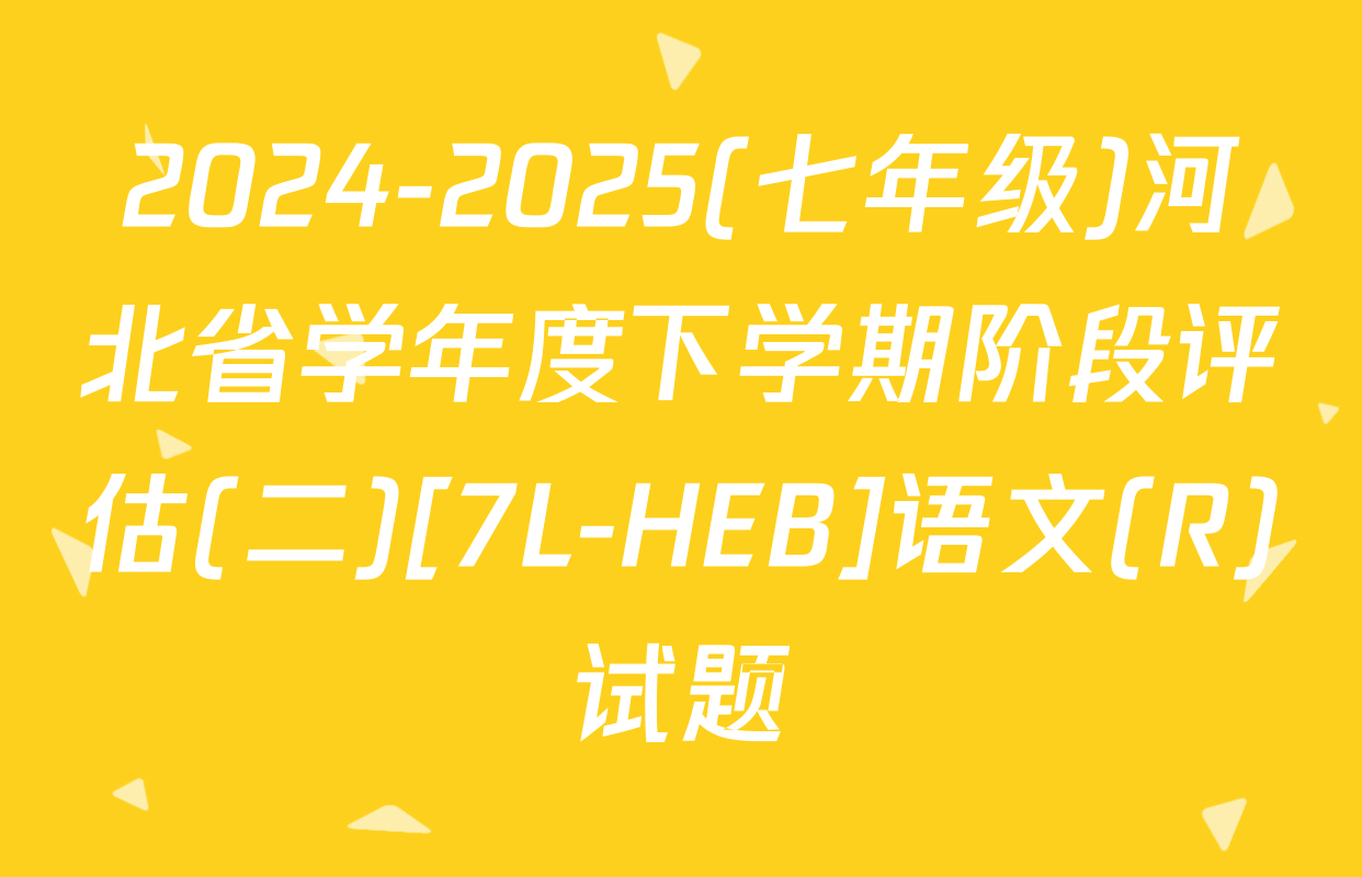 2024-2025(七年级)河北省学年度下学期阶段评估(二)[7L-HEB]语文(R)试题