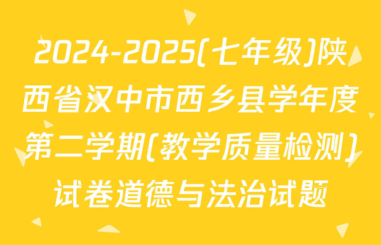 2024-2025(七年级)陕西省汉中市西乡县学年度第二学期(教学质量检测)试卷道德与法治试题