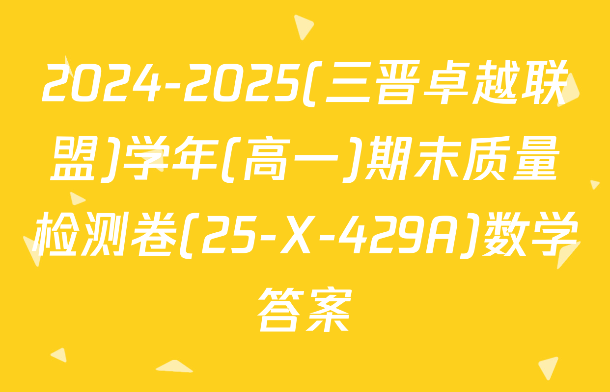 2024-2025(三晋卓越联盟)学年(高一)期末质量检测卷(25-X-429A)数学答案