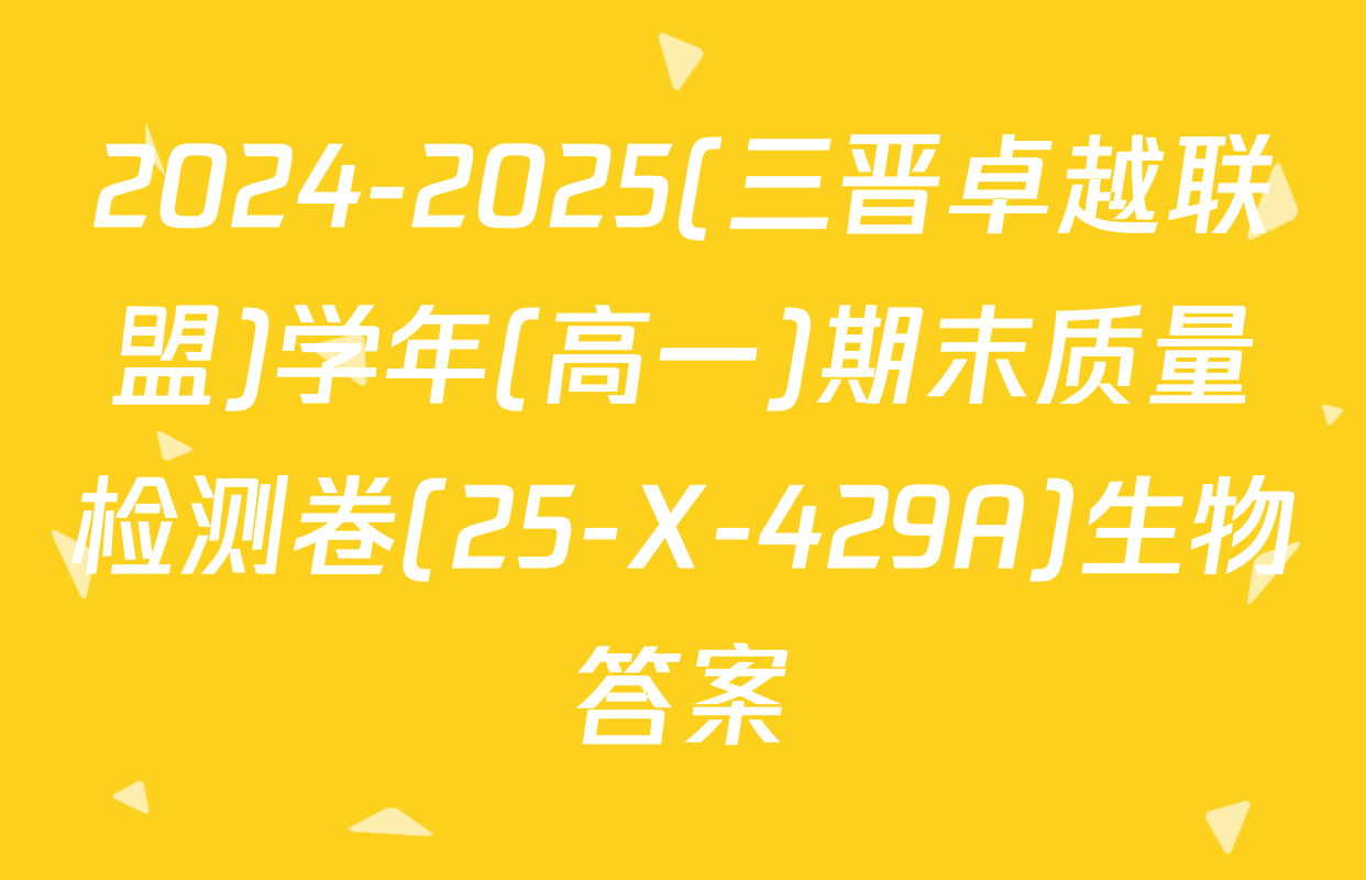 2024-2025(三晋卓越联盟)学年(高一)期末质量检测卷(25-X-429A)生物答案