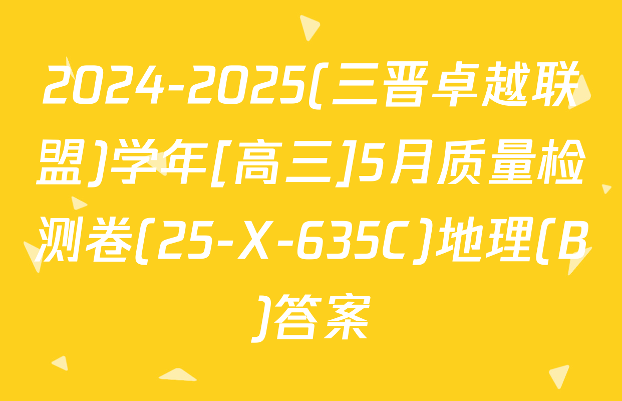 2024-2025(三晋卓越联盟)学年[高三]5月质量检测卷(25-X-635C)地理(B)答案