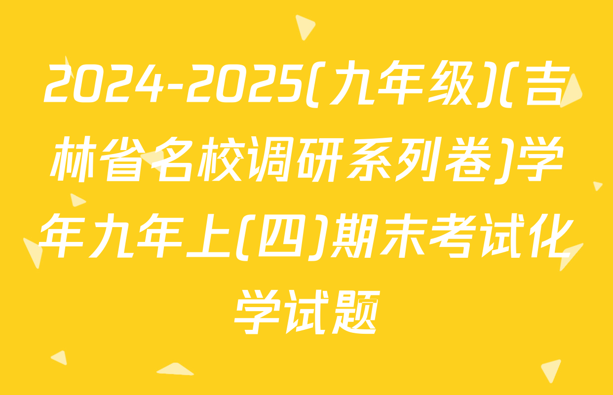 2024-2025(九年级)(吉林省名校调研系列卷)学年九年上(四)期末考试化学试题