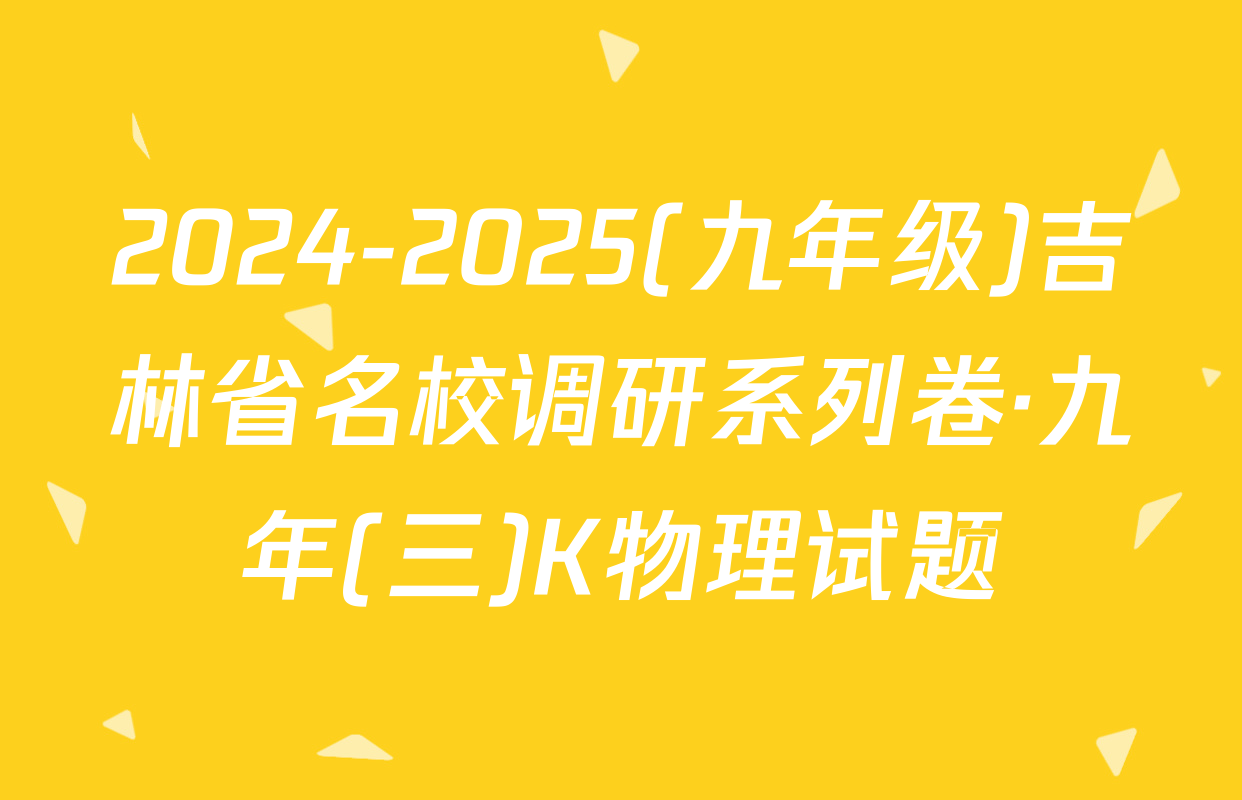 2024-2025(九年级)吉林省名校调研系列卷·九年(三)K物理试题