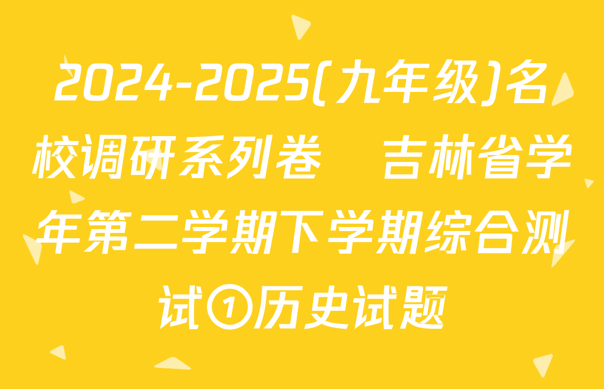 2024-2025(九年级)名校调研系列卷•吉林省学年第二学期下学期综合测试①历史试题