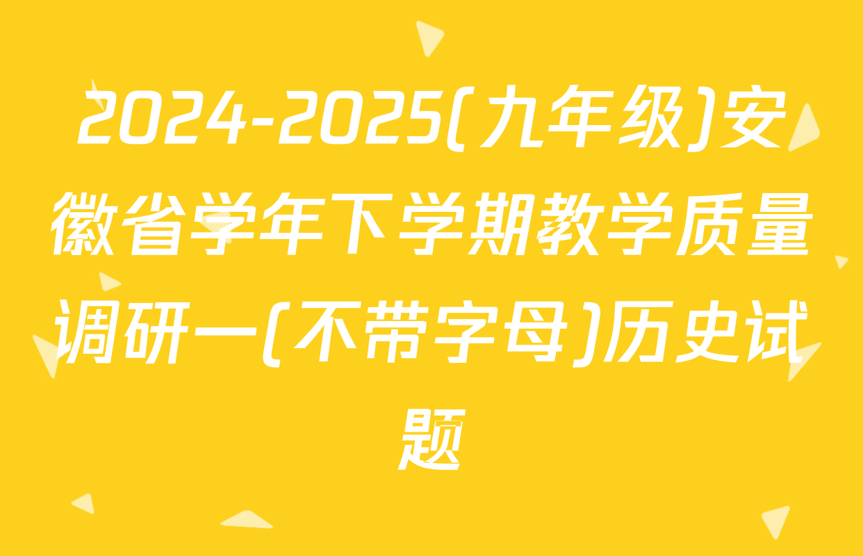 2024-2025(九年级)安徽省学年下学期教学质量调研一(不带字母)历史试题