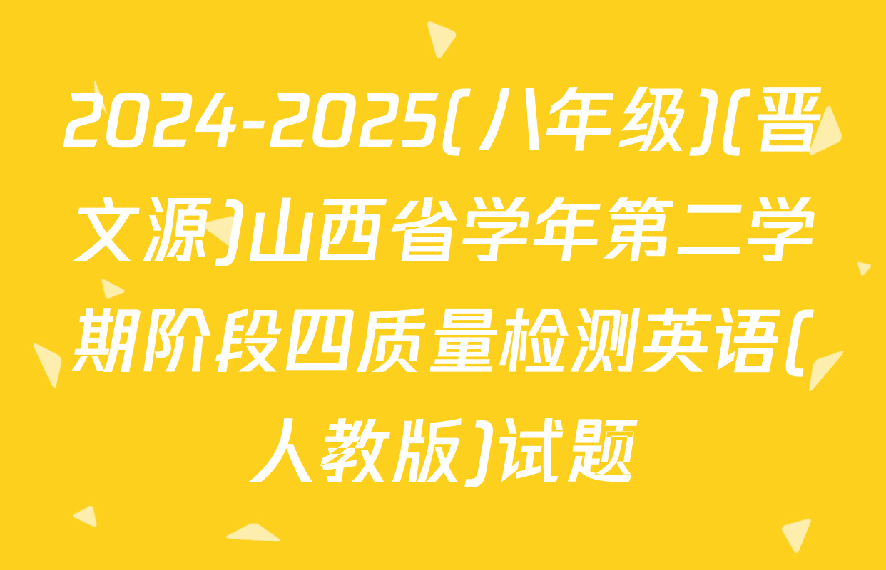 2024-2025(八年级)(晋文源)山西省学年第二学期阶段四质量检测英语(人教版)试题