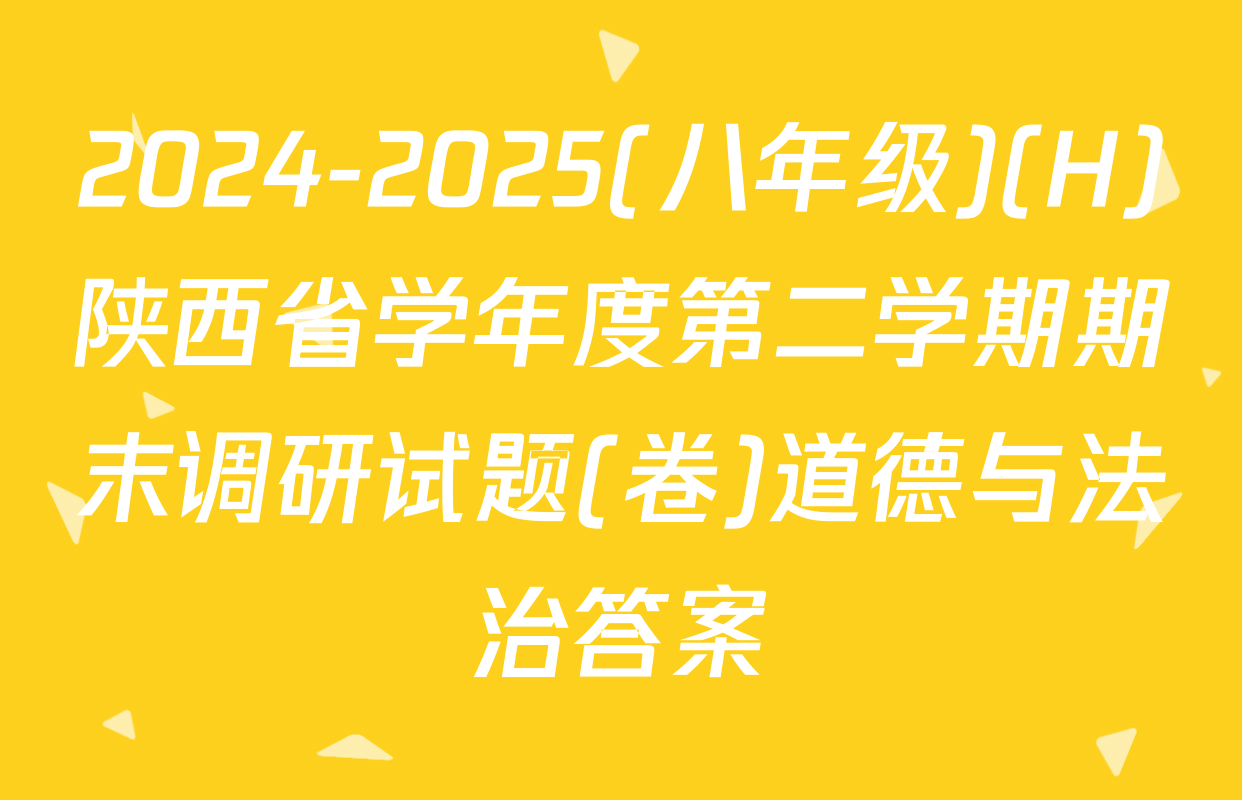 2024-2025(八年级)(H)陕西省学年度第二学期期末调研试题(卷)道德与法治答案