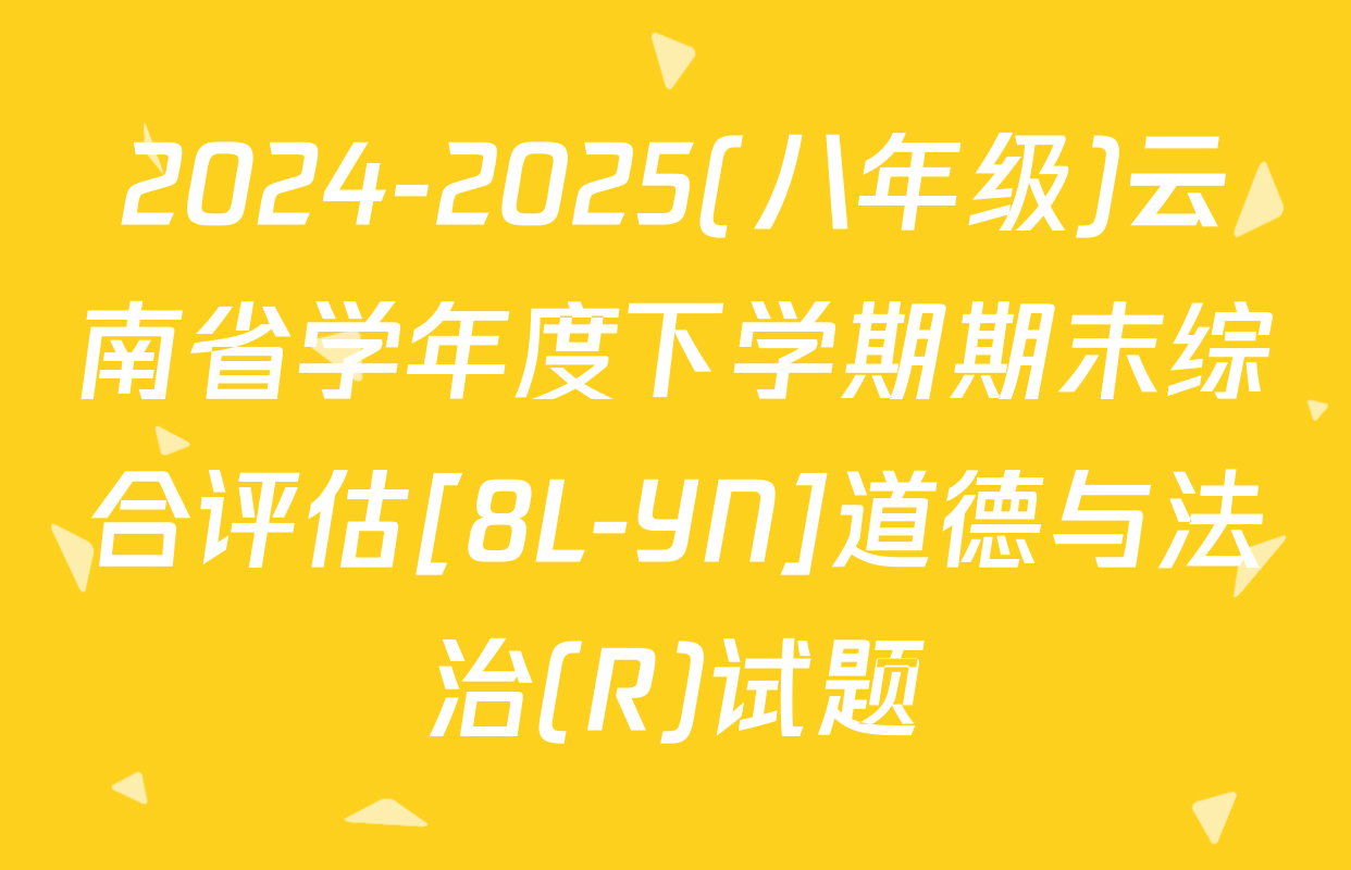2024-2025(八年级)云南省学年度下学期期末综合评估[8L-YN]道德与法治(R)试题