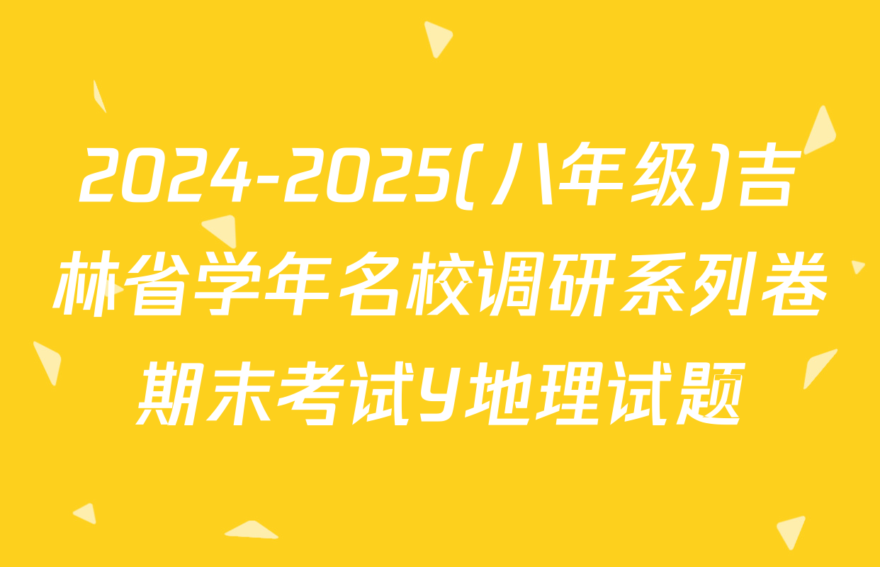 2024-2025(八年级)吉林省学年名校调研系列卷期末考试Y地理试题