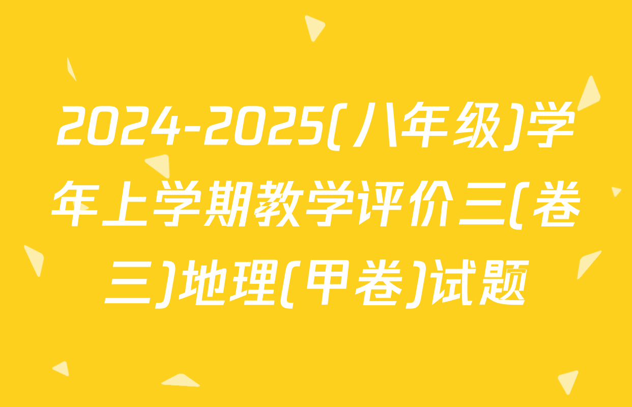 2024-2025(八年级)学年上学期教学评价三(卷三)地理(甲卷)试题