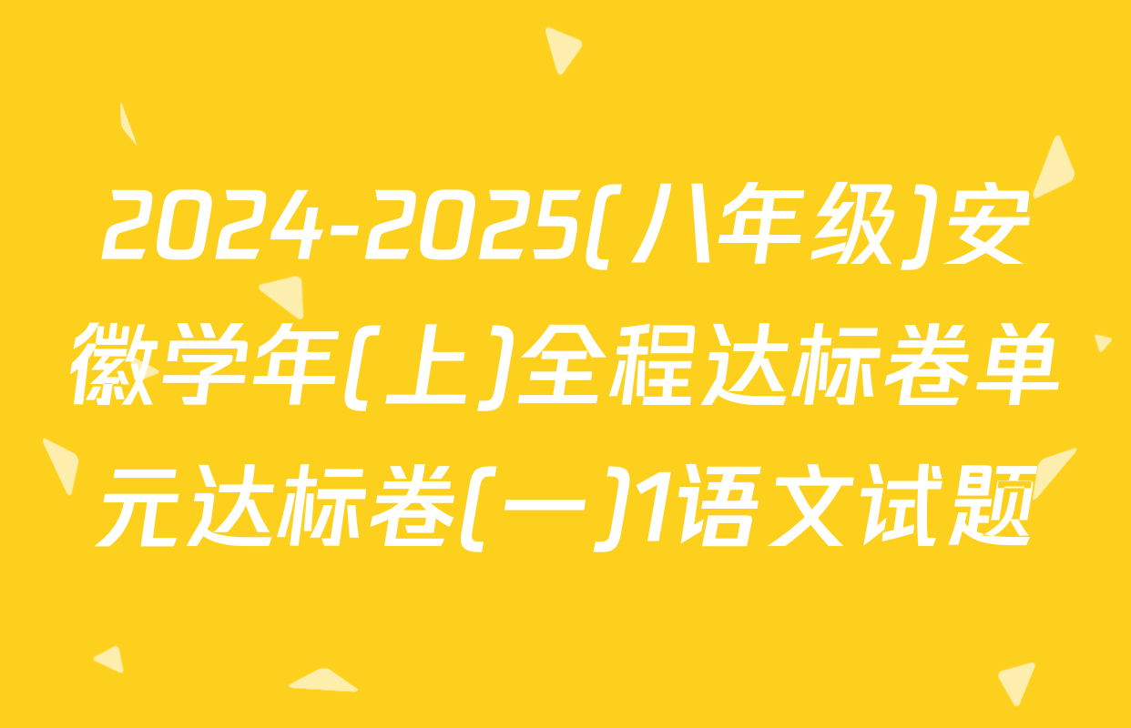2024-2025(八年级)安徽学年(上)全程达标卷单元达标卷(一)1语文试题