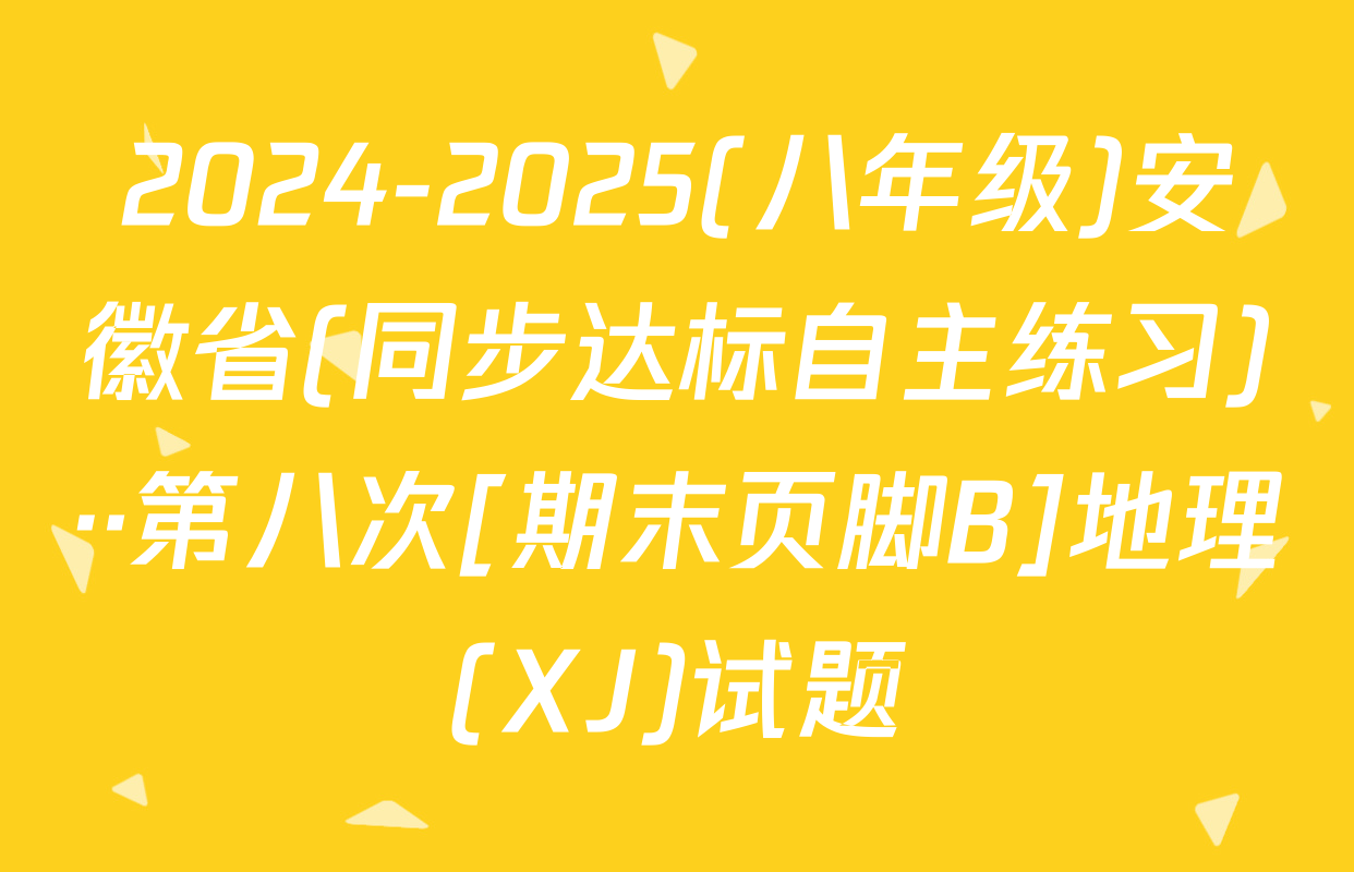 2024-2025(八年级)安徽省(同步达标自主练习)··第八次[期末页脚B]地理(XJ)试题