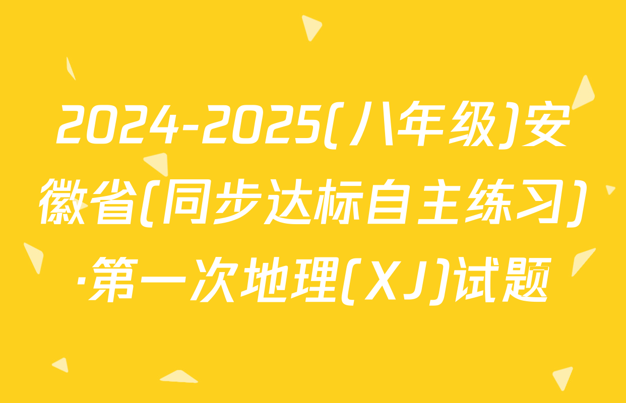 2024-2025(八年级)安徽省(同步达标自主练习)·第一次地理(XJ)试题