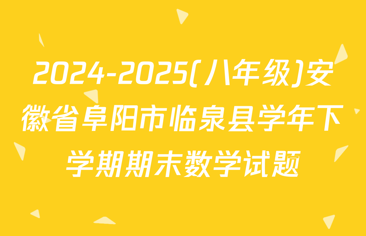 2024-2025(八年级)安徽省阜阳市临泉县学年下学期期末数学试题