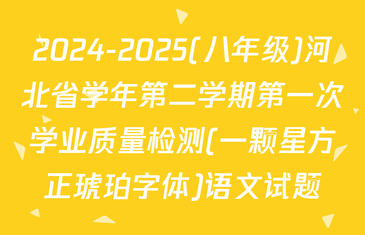 2024-2025(八年级)河北省学年第二学期第一次学业质量检测(一颗星方正琥珀字体)语文试题