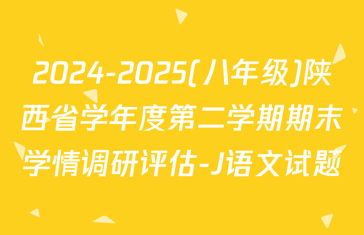 2024-2025(八年级)陕西省学年度第二学期期末学情调研评估-J语文试题