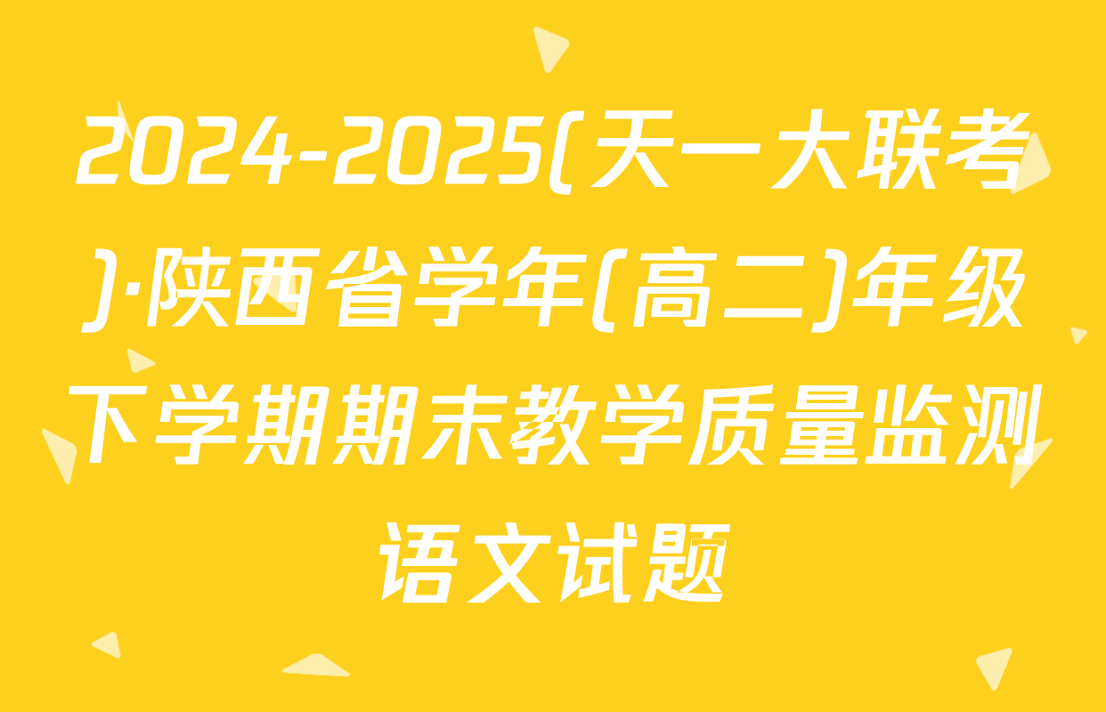 2024-2025(天一大联考)·陕西省学年(高二)年级下学期期末教学质量监测语文试题