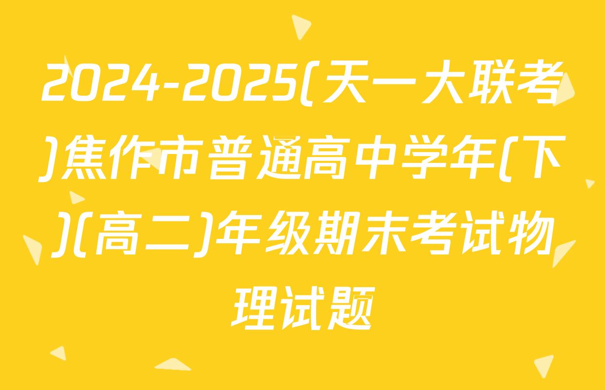 2024-2025(天一大联考)焦作市普通高中学年(下)(高二)年级期末考试物理试题