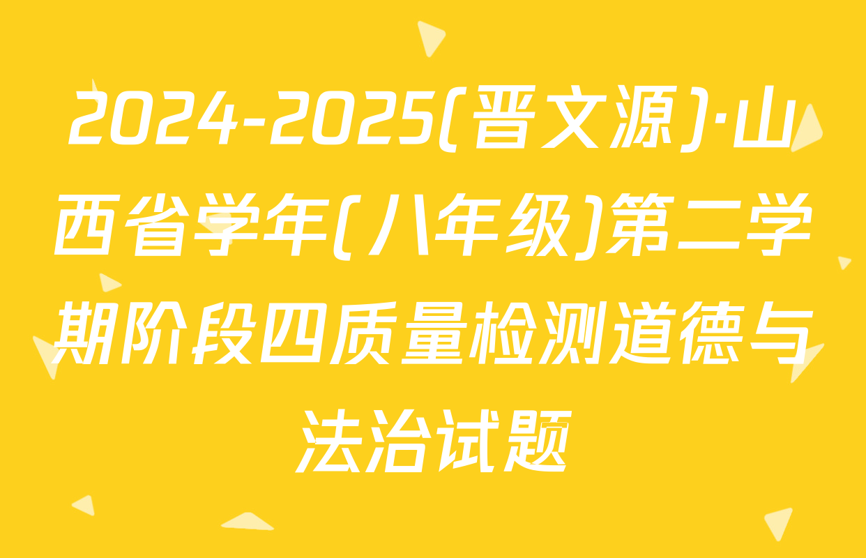 2024-2025(晋文源)·山西省学年(八年级)第二学期阶段四质量检测道德与法治试题