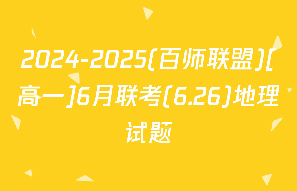 2024-2025(百师联盟)[高一]6月联考(6.26)地理试题