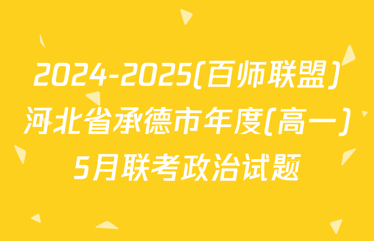 2024-2025(百师联盟)河北省承德市年度(高一)5月联考政治试题