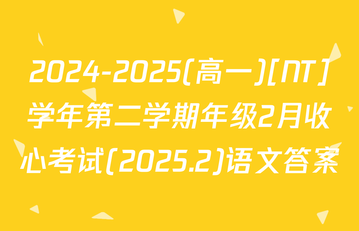 2024-2025(高一)[NT]学年第二学期年级2月收心考试(2025.2)语文答案