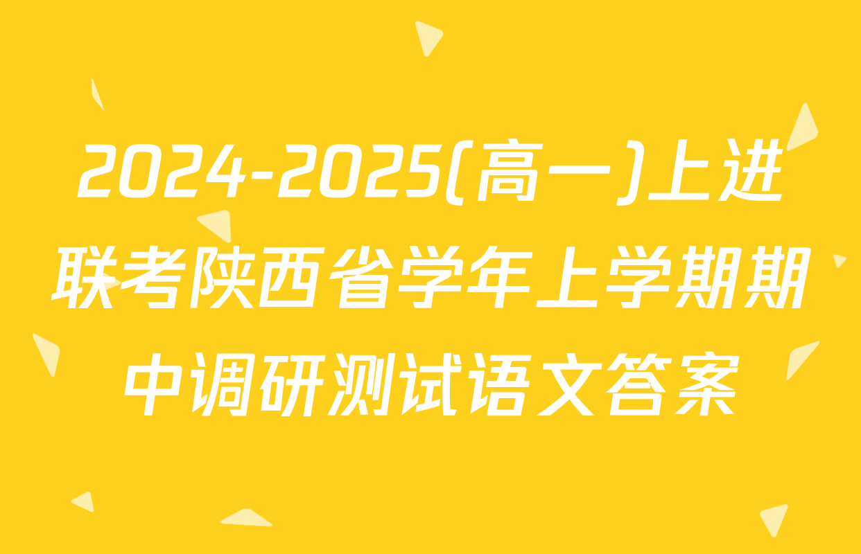2024-2025(高一)上进联考陕西省学年上学期期中调研测试语文答案