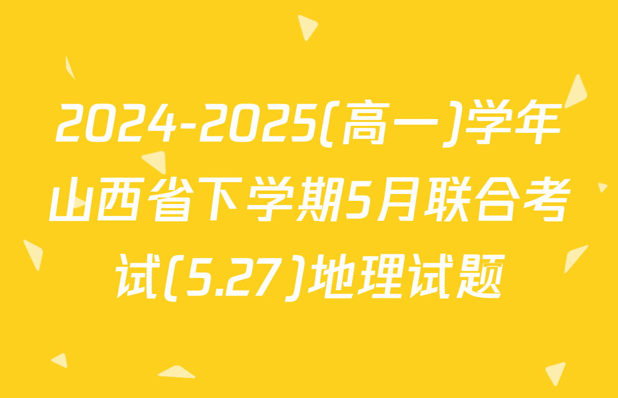 2024-2025(高一)学年山西省下学期5月联合考试(5.27)地理试题