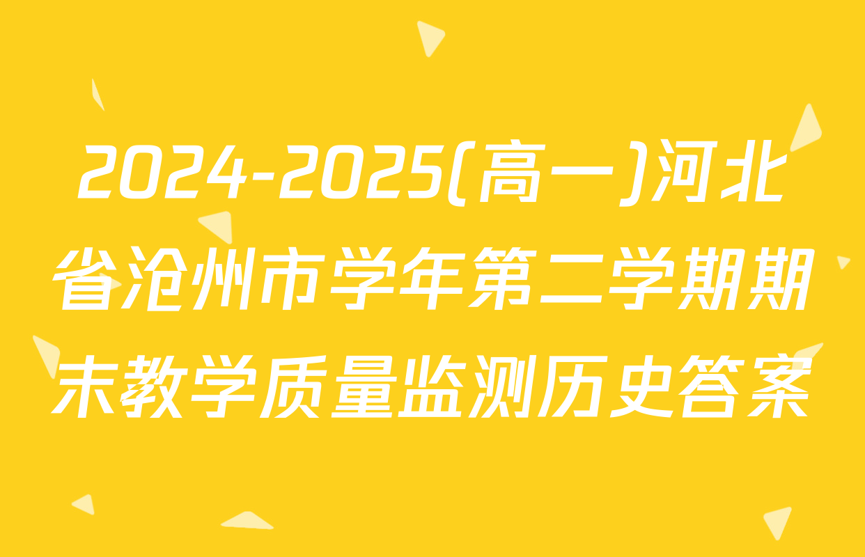 2024-2025(高一)河北省沧州市学年第二学期期末教学质量监测历史答案
